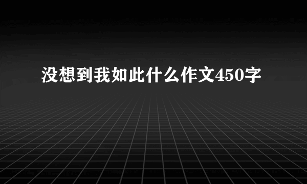没想到我如此什么作文450字