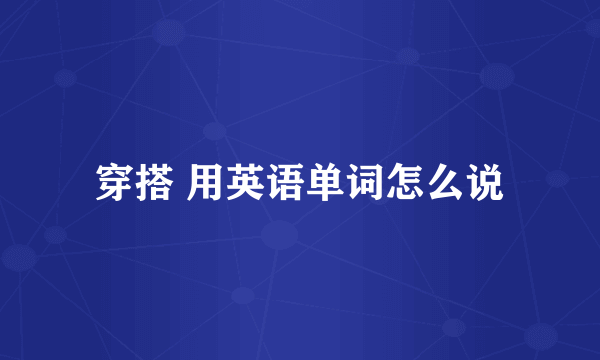 穿搭 用英语单词怎么说