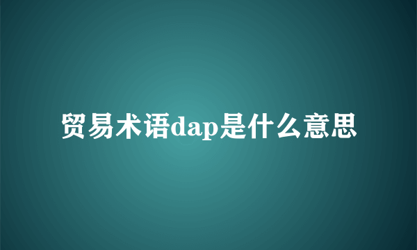 贸易术语dap是什么意思