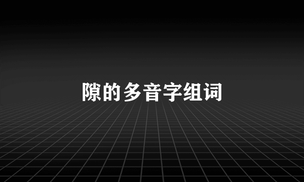 隙的多音字组词