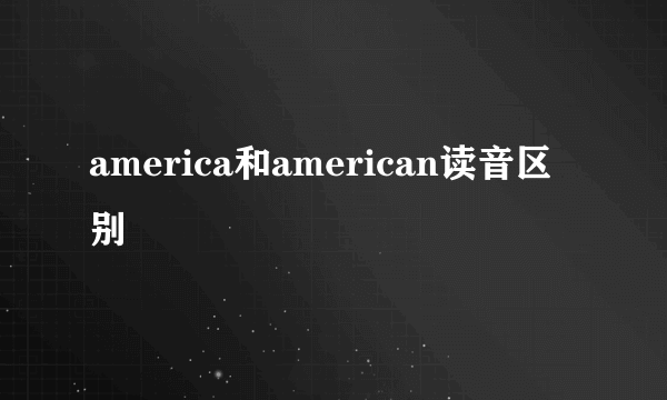 america和american读音区别