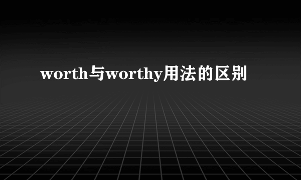 worth与worthy用法的区别