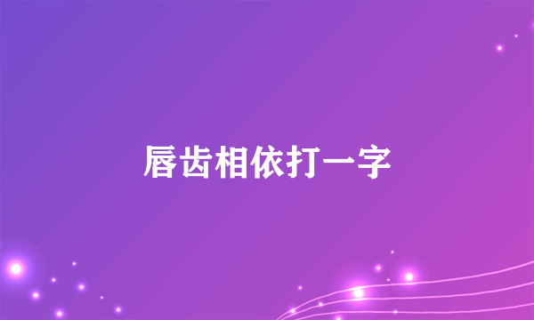 唇齿相依打一字