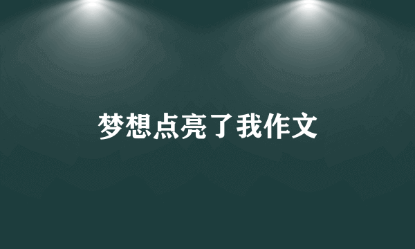 梦想点亮了我作文