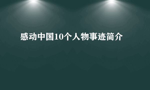 感动中国10个人物事迹简介