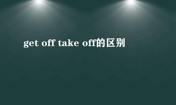 get off take off的区别