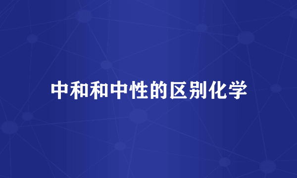 中和和中性的区别化学