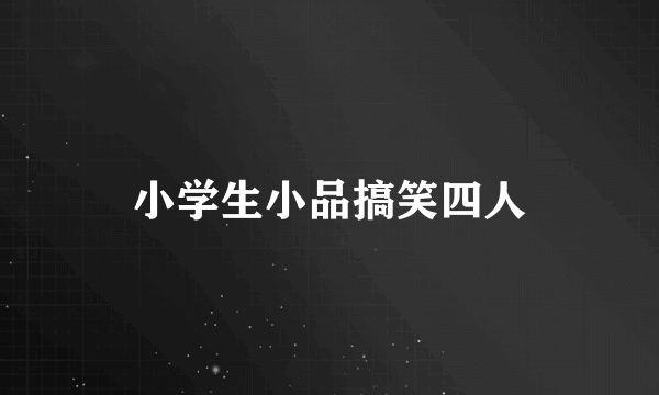 小学生小品搞笑四人