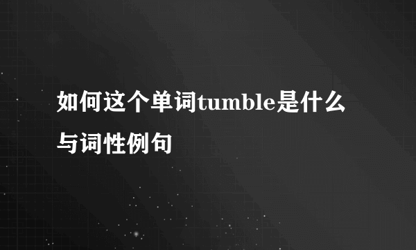 如何这个单词tumble是什么与词性例句