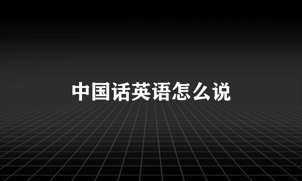 中国话英语怎么说