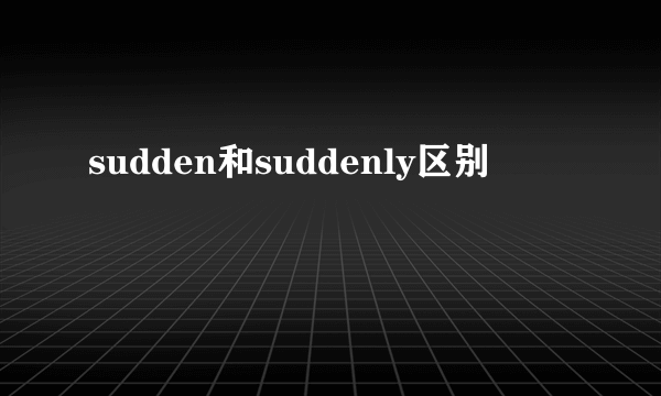sudden和suddenly区别