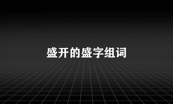 盛开的盛字组词