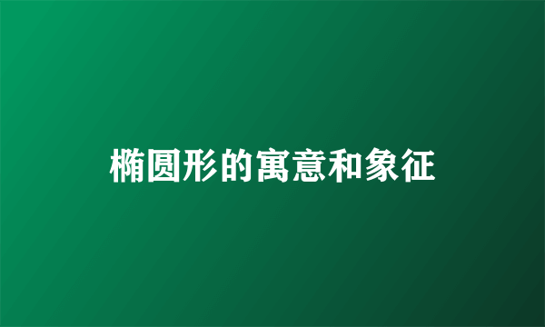 椭圆形的寓意和象征