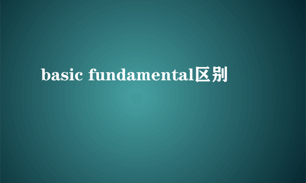 basic fundamental区别