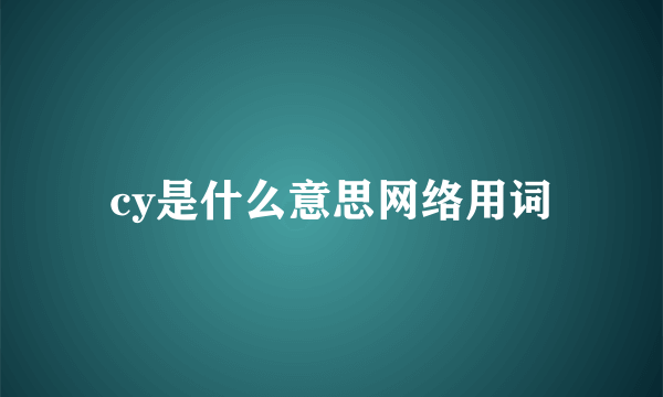 cy是什么意思网络用词