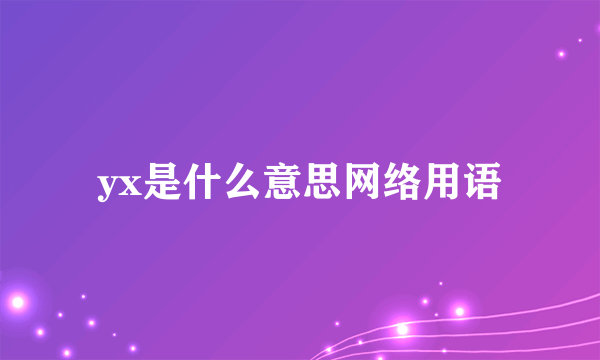 yx是什么意思网络用语