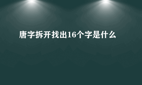唐字拆开找出16个字是什么