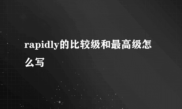 rapidly的比较级和最高级怎么写