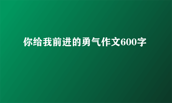你给我前进的勇气作文600字