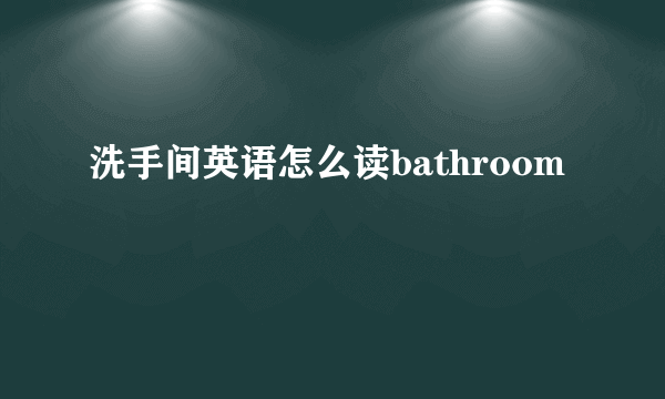 洗手间英语怎么读bathroom