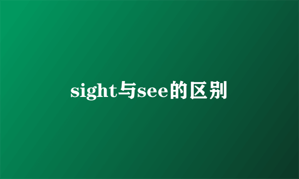 sight与see的区别