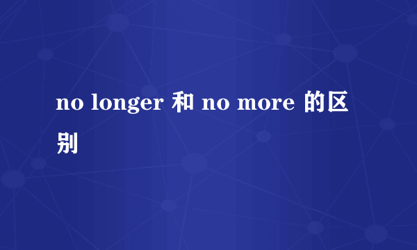 no longer 和 no more 的区别