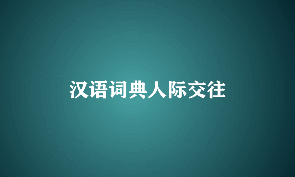 汉语词典人际交往