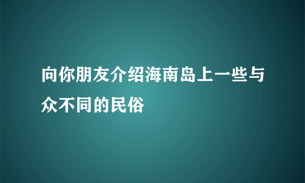 向你朋友介绍海南岛上一些与众不同的民俗