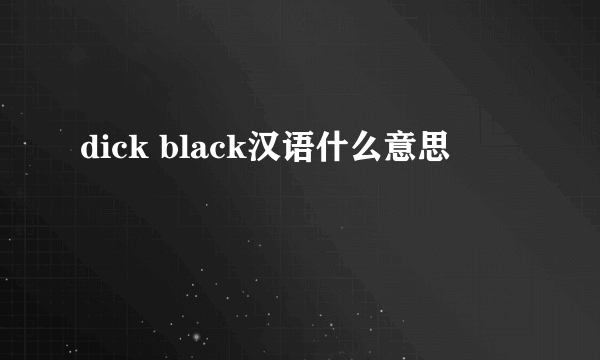 dick black汉语什么意思