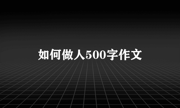 如何做人500字作文