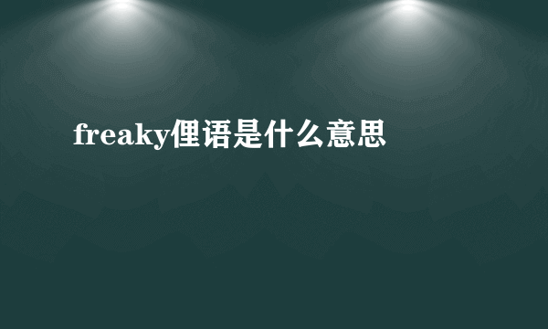 freaky俚语是什么意思