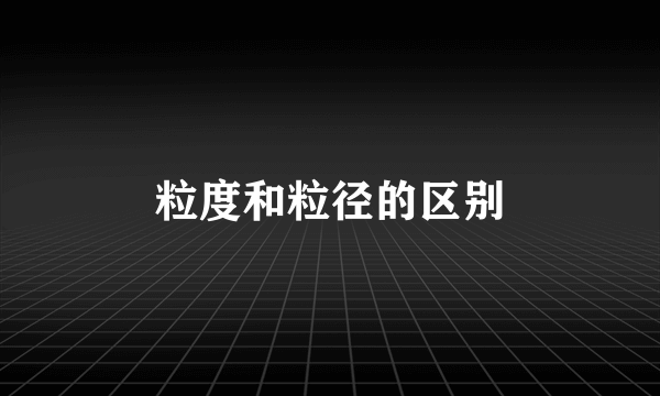 粒度和粒径的区别