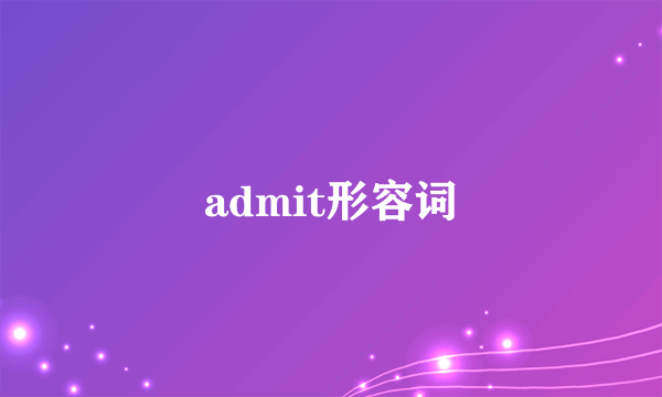 admit形容词