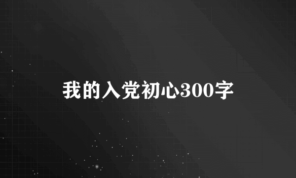 我的入党初心300字