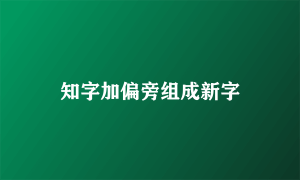 知字加偏旁组成新字