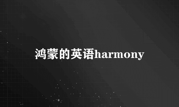 鸿蒙的英语harmony