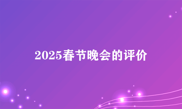 2025春节晚会的评价