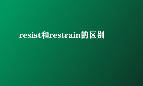 resist和restrain的区别