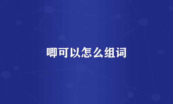 唧可以怎么组词