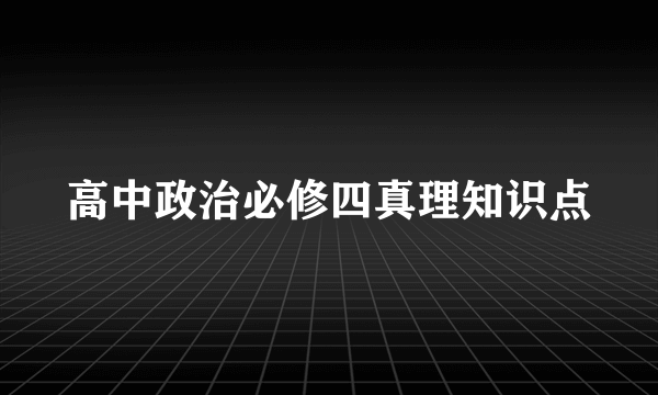 高中政治必修四真理知识点