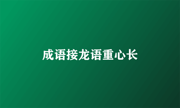 成语接龙语重心长