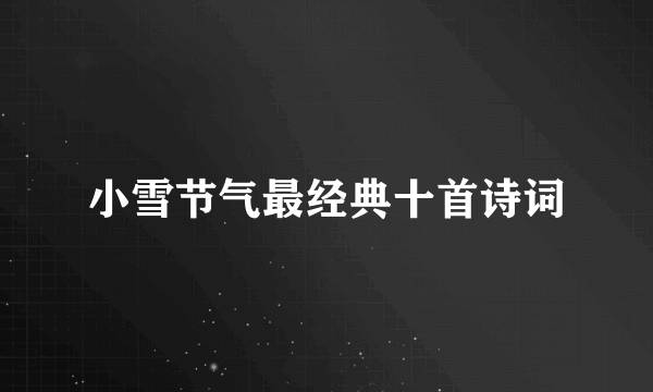 小雪节气最经典十首诗词