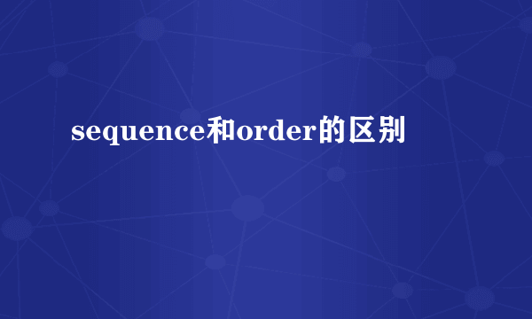 sequence和order的区别