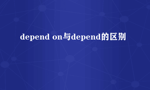 depend on与depend的区别
