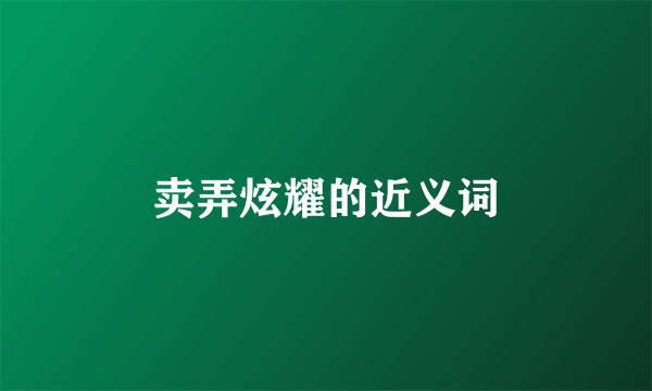 卖弄炫耀的近义词