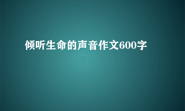 倾听生命的声音作文600字