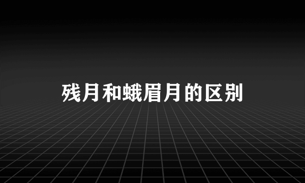残月和蛾眉月的区别
