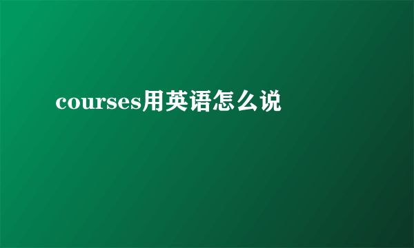courses用英语怎么说