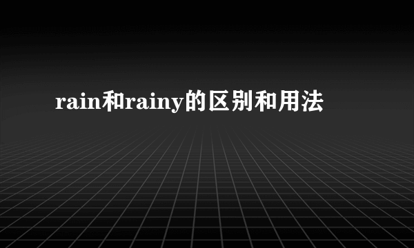 rain和rainy的区别和用法