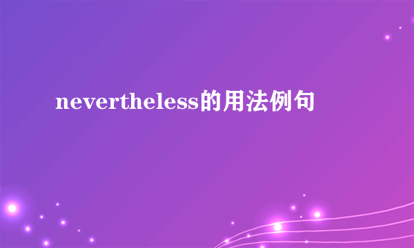 nevertheless的用法例句